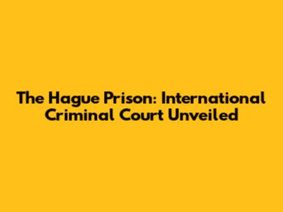 The Hague Prison: International Criminal Court Unveiled