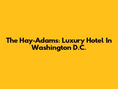 The Hay-Adams: Luxury Hotel In Washington D.C.