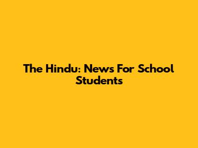 The Hindu: News For School Students