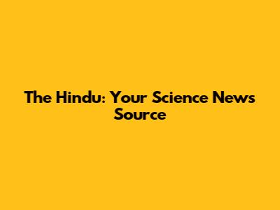 The Hindu: Your Science News Source