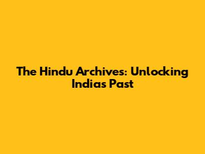 The Hindu Archives: Unlocking India's Past
