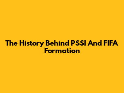 The History Behind PSSI And FIFA Formation