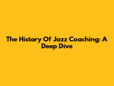 The History Of Jazz Coaching: A Deep Dive
