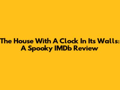 The House With A Clock In Its Walls: A Spooky IMDb Review