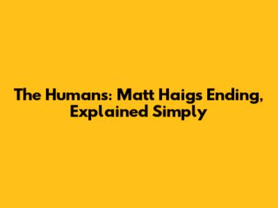 The Humans: Matt Haig's Ending, Explained Simply