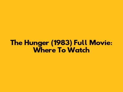 The Hunger (1983) Full Movie: Where To Watch