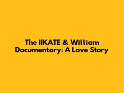 The IIKATE & William Documentary: A Love Story