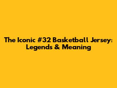 The Iconic #32 Basketball Jersey: Legends & Meaning