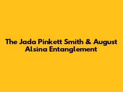 The Jada Pinkett Smith & August Alsina "Entanglement"
