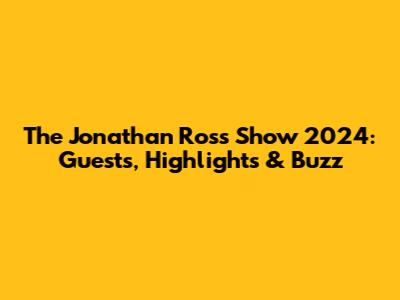 The Jonathan Ross Show 2024: Guests, Highlights & Buzz