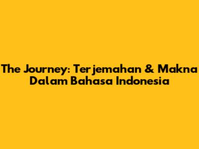 The Journey: Terjemahan & Makna Dalam Bahasa Indonesia