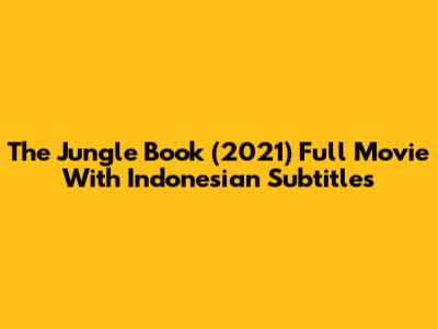 The Jungle Book (2021) Full Movie With Indonesian Subtitles