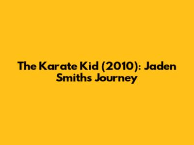 The Karate Kid (2010): Jaden Smith's Journey