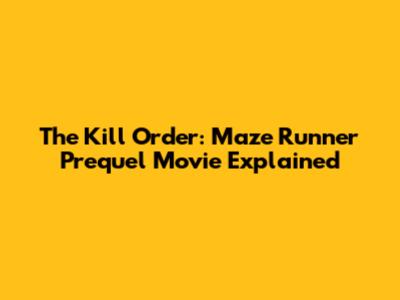 The Kill Order: Maze Runner Prequel Movie Explained