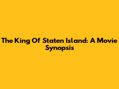 The King Of Staten Island: A Movie Synopsis