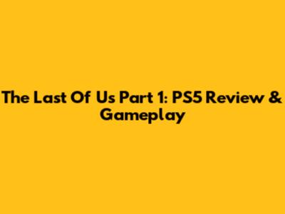 The Last Of Us Part 1: PS5 Review & Gameplay