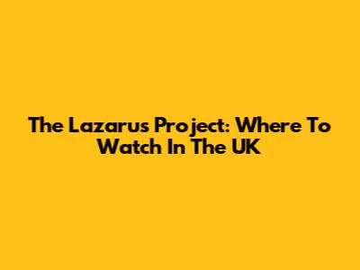 The Lazarus Project: Where To Watch In The UK