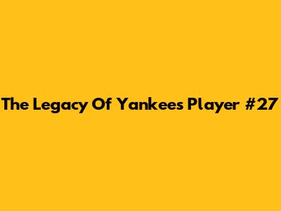 The Legacy Of Yankees Player #27