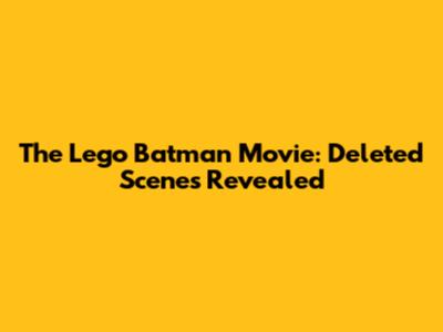 The Lego Batman Movie: Deleted Scenes Revealed