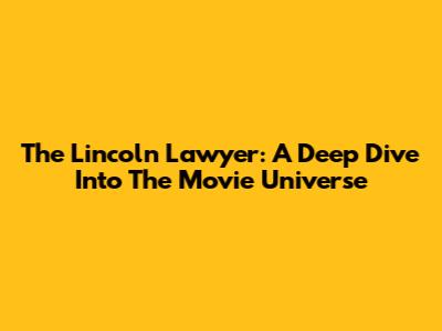 The Lincoln Lawyer: A Deep Dive Into The Movie Universe