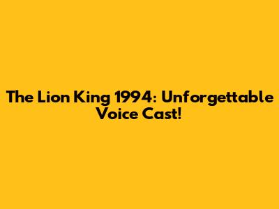 The Lion King 1994: Unforgettable Voice Cast!