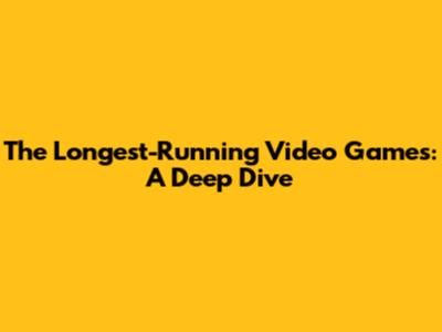 The Longest-Running Video Games: A Deep Dive