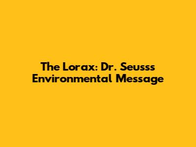 The Lorax: Dr. Seuss's Environmental Message