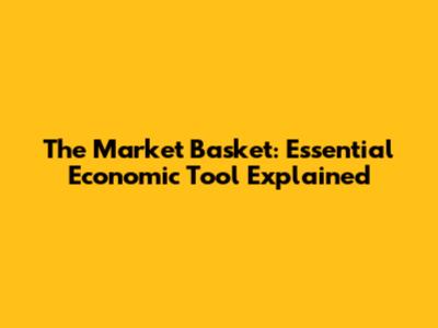 The Market Basket: Essential Economic Tool Explained