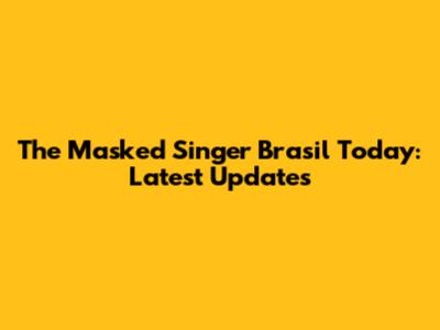The Masked Singer Brasil Today: Latest Updates