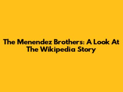 The Menendez Brothers: A Look At The Wikipedia Story