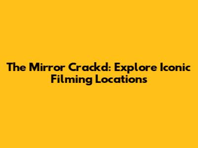 The Mirror Crack'd: Explore Iconic Filming Locations