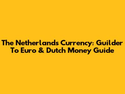 The Netherlands Currency: Guilder To Euro & Dutch Money Guide