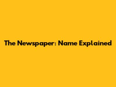 The Newspaper: Name Explained