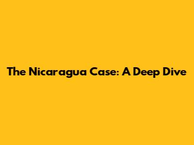 The Nicaragua Case: A Deep Dive
