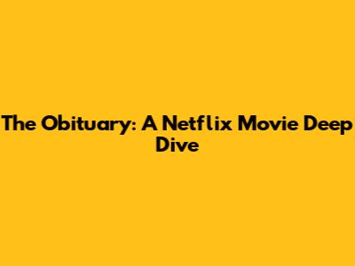 The Obituary: A Netflix Movie Deep Dive
