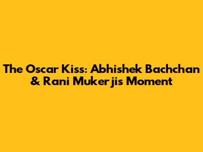 The Oscar Kiss: Abhishek Bachchan & Rani Mukerji's Moment