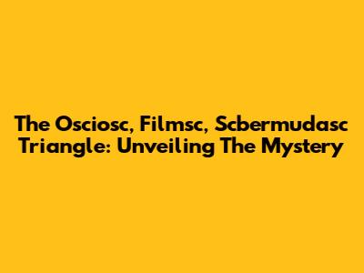 The Osciosc, Filmsc, Scbermudasc Triangle: Unveiling The Mystery