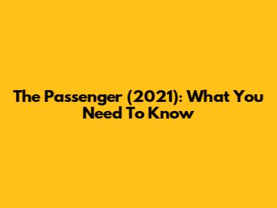 The Passenger (2021): What You Need To Know