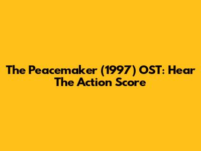 The Peacemaker (1997) OST: Hear The Action Score