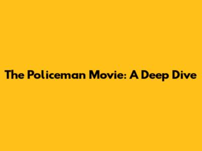 The Policeman Movie: A Deep Dive