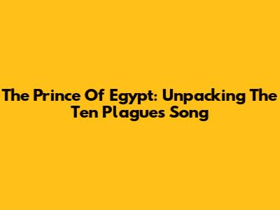The Prince Of Egypt: Unpacking The Ten Plagues Song