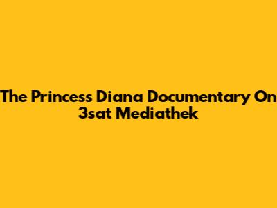 The Princess Diana Documentary On 3sat Mediathek