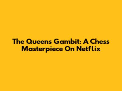 The Queen's Gambit: A Chess Masterpiece On Netflix