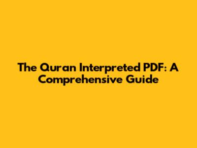 The Quran Interpreted PDF: A Comprehensive Guide