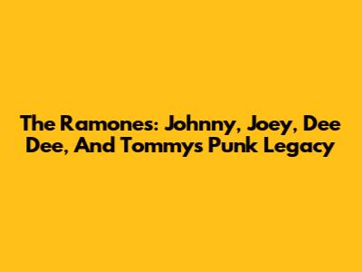 The Ramones: Johnny, Joey, Dee Dee, And Tommy's Punk Legacy