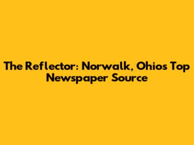 The Reflector: Norwalk, Ohio's Top Newspaper Source