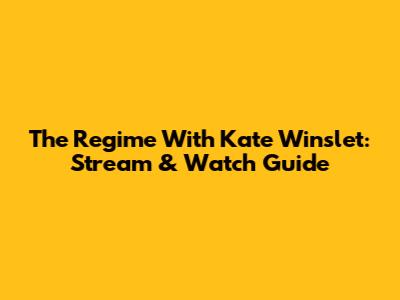 The Regime With Kate Winslet: Stream & Watch Guide