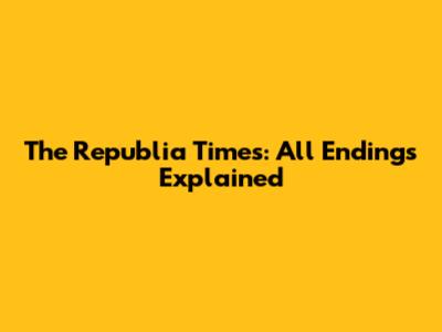 The Republia Times: All Endings Explained