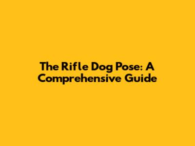 The Rifle Dog Pose: A Comprehensive Guide