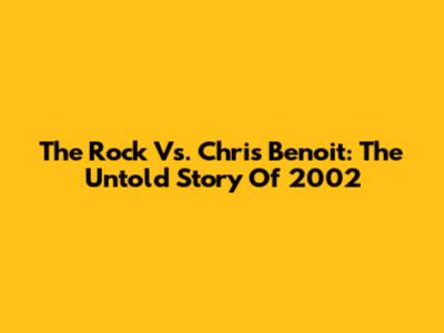 The Rock Vs. Chris Benoit: The Untold Story Of 2002